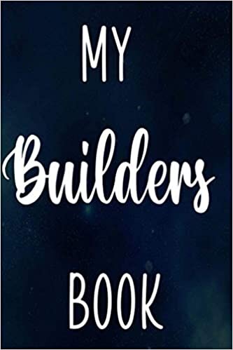 My Builders Book: Building Construction Planner 120 page 6 x 9 Notebook Journal - Great Gift For The Builder In Your Life!