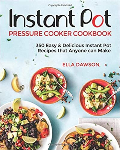 Instant Pot Pressure Cooker Cookbook: 350 Easy & Delicious Instant Pot Recipes that Anyone can Make