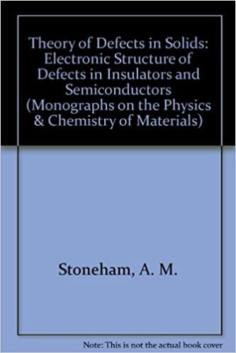 Theory of Defects in Solids: Electronic Structure of Defects in Insulators and Semiconductors (Monographs on the Physics & Chemistry of Materials)