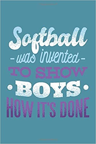 Softball Was Invented To Show Boys How It's Done: 6x9 Lined Writing Notebook Journal, 120 Pages