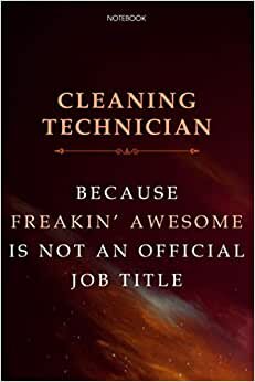 Lined Notebook Journal Cleaning Technician Because Freakin' Awesome Is Not An Official Job Title: Over 100 Pages, 6x9 inch, Finance, Financial, Agenda, Cute, Business, Daily