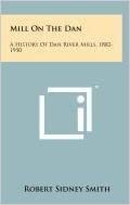 Mill On The Dan: A History Of Dan River Mills, 1882-1950
