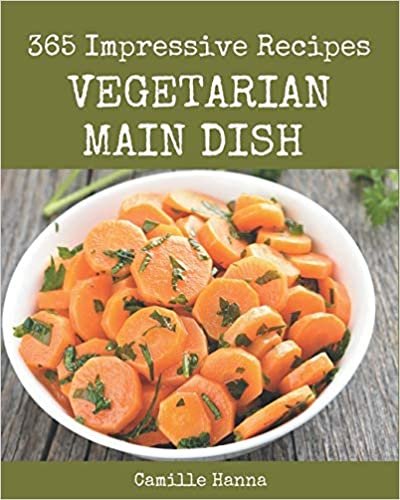 365 Impressive Vegetarian Main Dish Recipes: Best-ever Vegetarian Main Dish Cookbook for Beginners indir