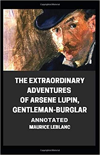 The Extraordinary Adventures of Arsene Lupin, Gentleman-Burglar Annotated