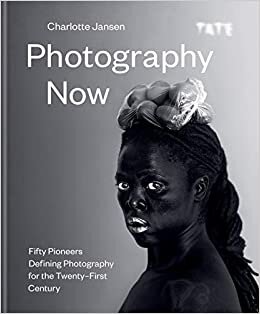 Photography Now: Fifty Pioneers Defining Photography for the Twenty-First Century