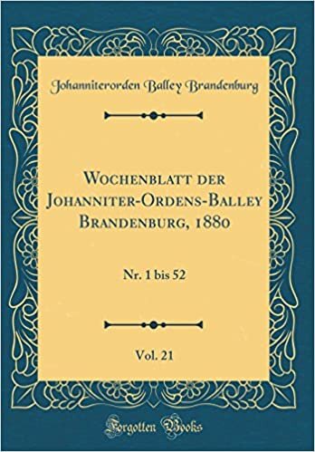 Wochenblatt der Johanniter-Ordens-Balley Brandenburg, 1880, Vol. 21: Nr. 1 bis 52 (Classic Reprint)