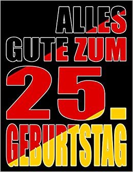 Alles Gute zum 25. Geburtstag: Besser als eine Geburtstagskarte! Deutsche Flagge Geburtstag Buch mit gezeichneten Seiten, die als Tagebuch oder Notizbuch benutzt werden können.