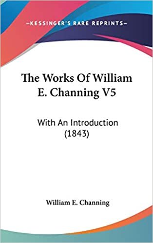 The Works Of William E. Channing V5: With An Introduction (1843)