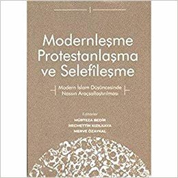 Modernleşme Protestanlaşma ve Selefileşme: Modern İslam Düşüncesinde Nassın Araçsallaştırılması indir