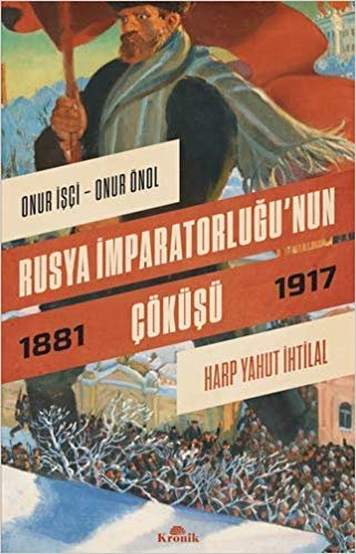 Rusya İmparatorluğu’nun Çöküşü: Harp Yahut İhtilal (1881-1917)