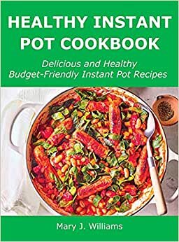 Healthy Instant Pot Cookbook: Delicious and Healthy Budget-Friendly Instant Pot Recipes indir