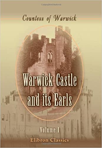Warwick Castle and its Earls: Volume 1