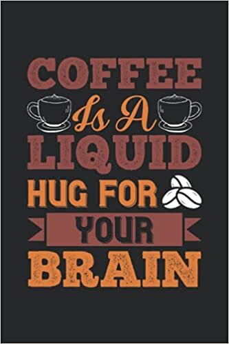 COFFEE IS A LIQUID HUG FOR YOUR BRAIN: 6*9 Coffee Tasting Journal for rating different coffees. 120 Pages.