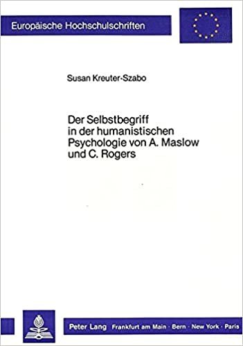 Der Selbstbegriff in Der Humanistischen Psychologie Von A. Maslow Und C. Rogers (Europaeische Hochschulschriften / European University Studie)