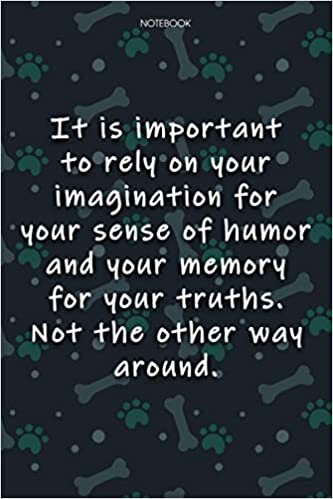 Lined Notebook Journal Cute Dog Cover It is important to rely on your imagination for your sense of humor and your memory for your truths: Journal, ... Agenda, 6x9 inch, Journal, Over 100 Pages