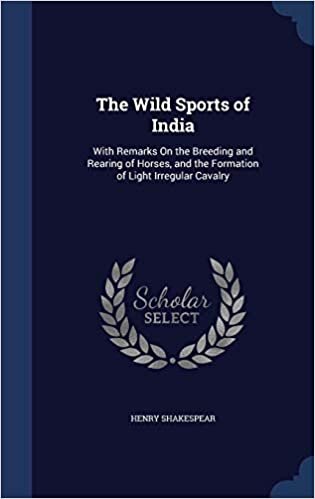 The Wild Sports of India: With Remarks on the Breeding and Rearing of Horses, and the Formation of Light Irregular Cavalry