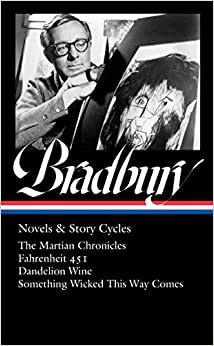 Ray Bradbury: Novels & Story Cycles (LOA #347): The Martian Chronicles / Fahrenheit 451 / Dandelion Wine / Something Wicked This Way Comes (Library of America, Band 347)