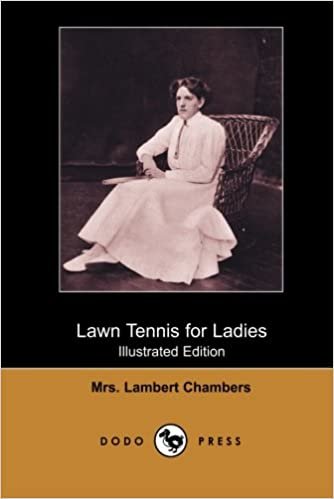 Lawn Tennis for Ladies (Illustrated Edition) (Dodo Press): Classic Study By The British-American Female Tennis Player Who Made Her Debut At Wimbledon ... Sport, And With A Keen Desire To Make Others