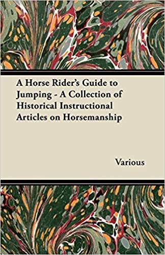 A Horse Rider's Guide to Jumping - A Collection of Historical Instructional Articles on Horsemanship indir