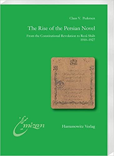 The Rise of the Persian Novel: From the Constitutional Revolution to Rezâ Shâh. 1910–1927 (Mîzân. Studien zur Literatur in der islamischen Welt, Band 25)