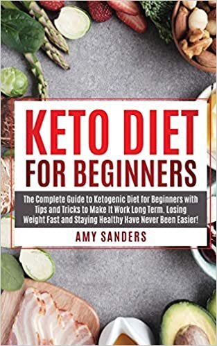 Keto Diet For Beginners: The Complete Guide to Ketogenic Diet for Beginners with Tips and Tricks to Make It Work Long Term. Losing Weight Fast and Staying Healthy Have Never Been Easier!