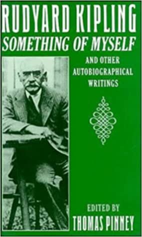 Rudyard Kipling: Something of Myself and Other Autobiographical Writings