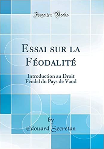 Essai sur la Féodalité: Introduction au Droit Féodal du Pays de Vaud (Classic Reprint)