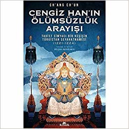 Cengiz Han’ın Ölümsüzlük Arayışı: Taoist Simyacı Bir Keşişin Türkistan Seyahatnamesi (1221-1224)