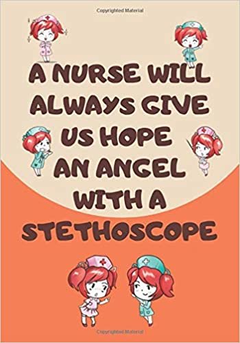 A Nurse will always give us hope an Angel with a stethoscope: Blank Lined 7x10 Journal, Notebook, Nurse Journal, Practitioner Gift, Nurse Graduation ... Gift for Her (Nursing Notebooks, Band 4)