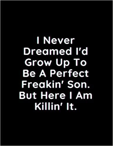 I Never Dreamed I'd Grow Up To Be A Perfect Freakin' Son. But Here I Am Killin' It.: Lined Notebook Journal - Perfect for Journaling, Doodling, Sketching and Notes - Large (8.5 x 11 inches)