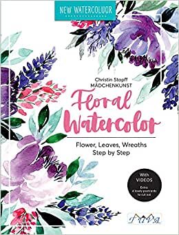 Floral Watercolour: Step by Step Flowers, Leaves, Wreaths indir
