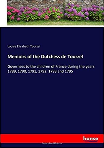 Memoirs of the Dutchess de Tourzel: Governess to the children of France during the years 1789, 1790, 1791, 1792, 1793 and 1795