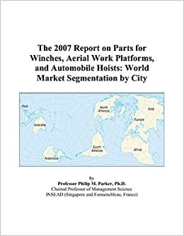 The 2007 Report on Parts for Winches, Aerial Work Platforms, and Automobile Hoists: World Market Segmentation by City
