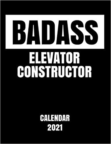 Badass Elevator Constructor - Calendar 2021: Essential Worker Appreciation Planner - Monthly & Weekly Calendar - Yearly Diary - Daily Appointment Book