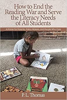 How to End the Reading War and Serve the Literacy Needs of All Students: A Primer for Parents, Policy Makers, and People Who Care