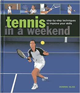 Tennis in a Weekend: Step-by-step Techniques to Improve Your Skills