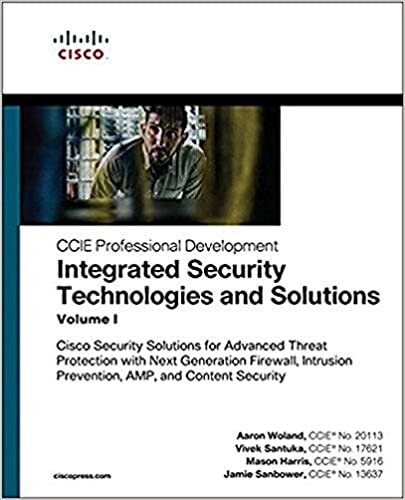 Integrated Security Technologies and Solutions - Volume I: Cisco Security Solutions for Advanced Threat Protection with Next Generation Firewall, ... Security (CCIE Professional Development)