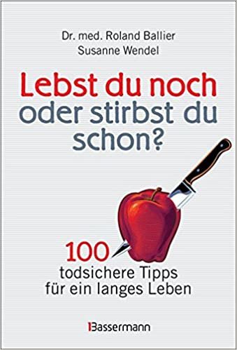 Lebst du noch oder stirbst du schon?: 100 todsichere Tipps für ein langes Leben. Gesundheitstipps indir