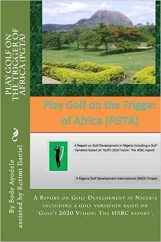 Play Golf on the Trigger of Africa (PGTA): A Report on Golf Development in Nigeria including a golf variation based on the VISION 20/20 Golf HSBC report (NGDI Golf Series, Band 1): Volume 1