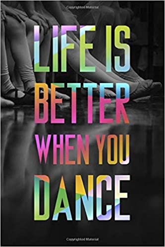 Life Is Better When You Dance #6: Cool Ballet Dancer Journal Notebook to write in 6x9" 150 lined pages - Funny Dancers Gift