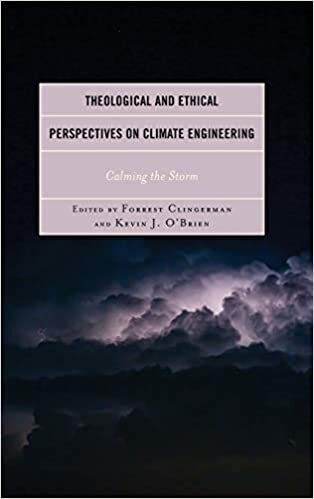 Theological and Ethical Perspectives on Climate Engineering: Calming the Storm (Religious Ethics and Environmental Challenges)