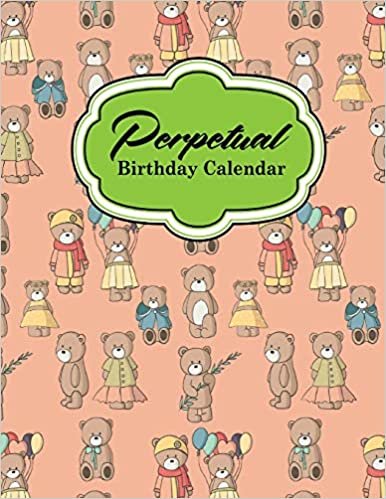 Perpetual Birthday Calendar: Record Birthdays, Anniversaries, Events and Keep For Years - Never Forget a Celebration or Holiday Again, Cute Teddy Bear Cover: Volume 84 (Perpetual Birthday Calendars) indir