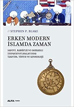 Erken Modern İslamda Zaman: Safevi, Babürlü ve Osmanlı İmparatorluklarında Takvim, Tören ve Kronoloji