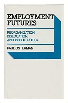 Employment Futures: Reorganization, Dislocation and Public Policy