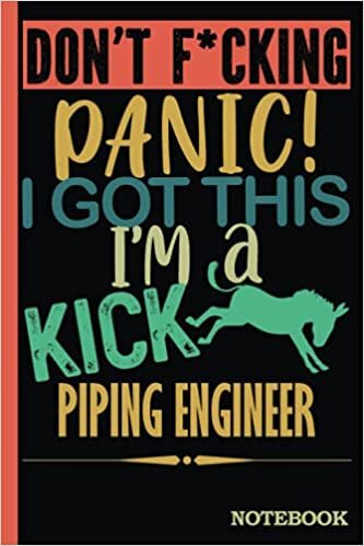 Don't F*cking Panic │ I'm a Kick Ass Piping Engineer Notebook: Funny Sweary Piping Engineers Gift for Coworker, Appreciation, Birthday etc. │ Blank Ruled Writing Journal Diary 6x9