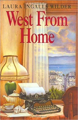 West from Home: Letters of Laura Ingalls Wilder, San Francisco, 1915 (Little House)
