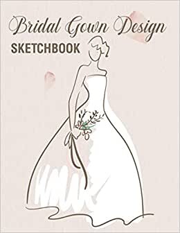 Bridal Gown Design Sketchbook: Bridal Sketchbook for fashion designers and students to create their unique styles with the figures efficiently.