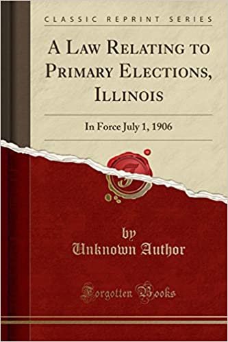 A Law Relating to Primary Elections, Illinois: In Force July 1, 1906 (Classic Reprint) indir