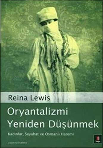 Oryantalizmi Yeniden Düşünmek: Kadınlar, Seyahat ve Osmanlı Haremi indir