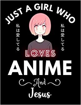 Just A Girl Who Loves Anime And Jesus: Cute Anime Girl Notebook for Drawing Sketching and Notes Comic Manga, Gift for Japanese Anime and Manga Lovers, ... for s College Ruled 8.5x 11 120 Pages.